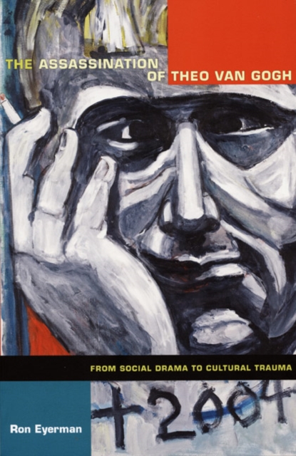 The Assassination of Theo van Gogh : From Social Drama to Cultural Trauma, Hardback Book