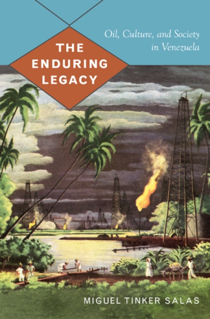 The Enduring Legacy : Oil, Culture, and Society in Venezuela, Hardback Book