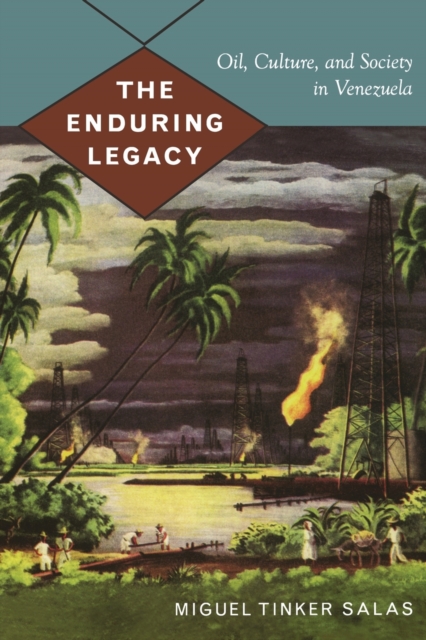 The Enduring Legacy : Oil, Culture, and Society in Venezuela, Paperback / softback Book