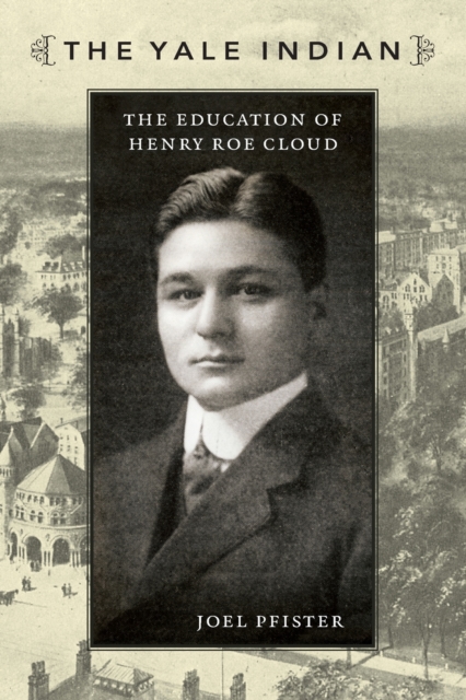 The Yale Indian : The Education of Henry Roe Cloud, Paperback / softback Book