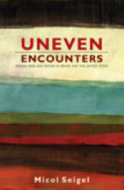Uneven Encounters : Making Race and Nation in Brazil and the United States, Hardback Book