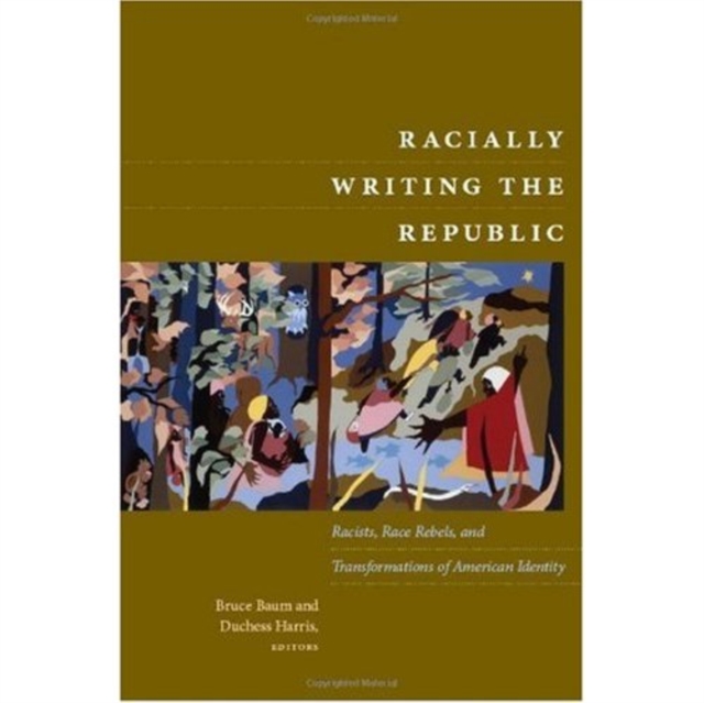 Racially Writing the Republic : Racists, Race Rebels, and Transformations of American Identity, Hardback Book