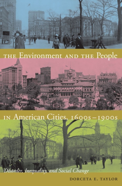 The Environment and the People in American Cities, 1600s-1900s : Disorder, Inequality, and Social Change, Hardback Book