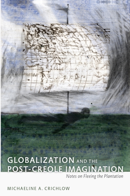 Globalization and the Post-Creole Imagination : Notes on Fleeing the Plantation, Paperback / softback Book