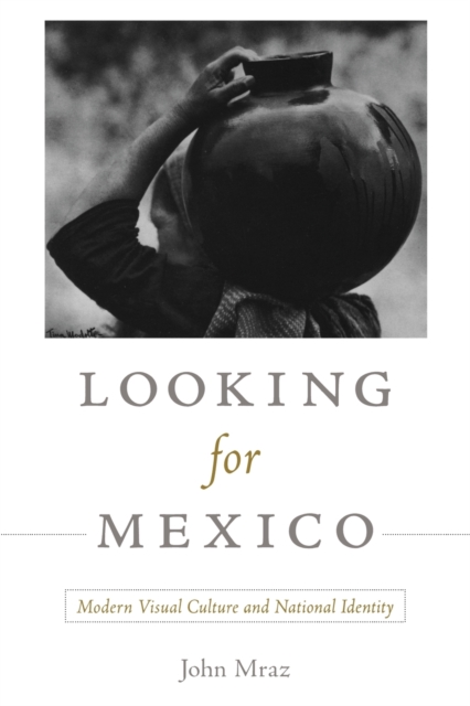 Looking for Mexico : Modern Visual Culture and National Identity, Paperback / softback Book