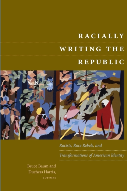 Racially Writing the Republic : Racists, Race Rebels, and Transformations of American Identity, Paperback / softback Book