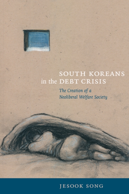 South Koreans in the Debt Crisis : The Creation of a Neoliberal Welfare Society, Hardback Book