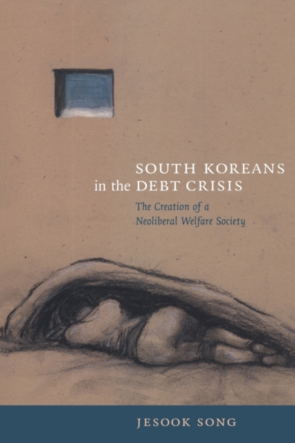 South Koreans in the Debt Crisis : The Creation of a Neoliberal Welfare Society, Paperback / softback Book