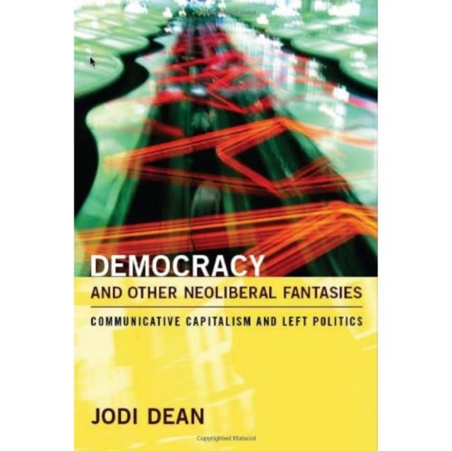 Democracy and Other Neoliberal Fantasies : Communicative Capitalism and Left Politics, Hardback Book