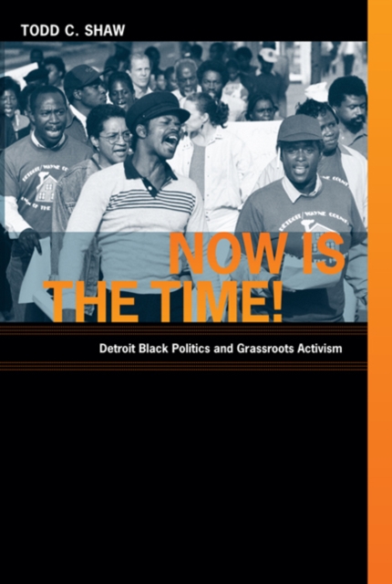 Now Is the Time! : Detroit Black Politics and Grassroots Activism, Hardback Book
