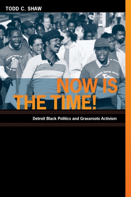 Now Is the Time! : Detroit Black Politics and Grassroots Activism, Paperback / softback Book