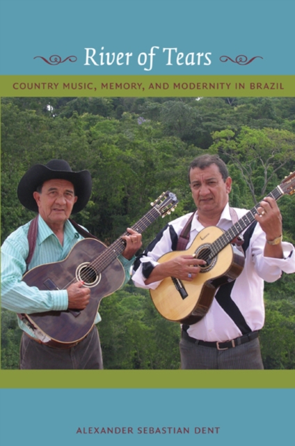 River of Tears : Country Music, Memory, and Modernity in Brazil, Hardback Book