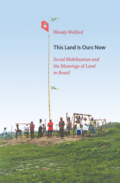 This Land Is Ours Now : Social Mobilization and the Meanings of Land in Brazil, Hardback Book