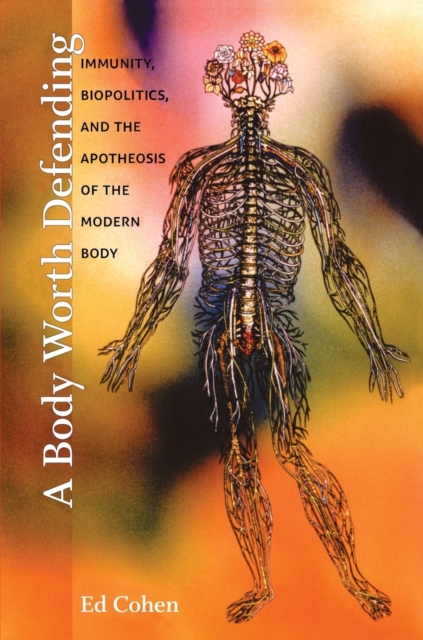 A Body Worth Defending : Immunity, Biopolitics, and the Apotheosis of the Modern Body, Paperback / softback Book
