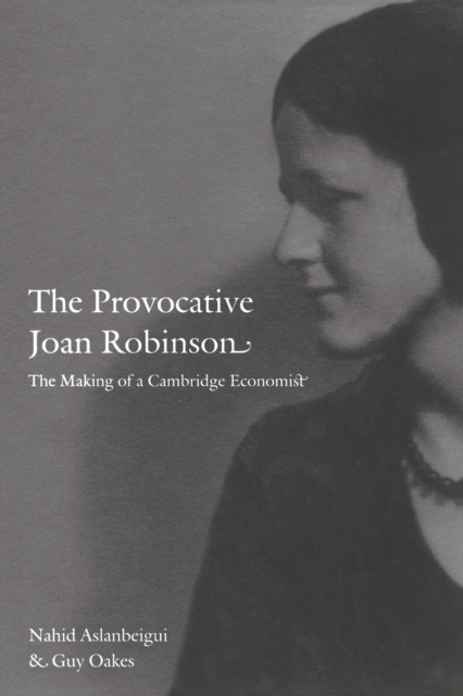 The Provocative Joan Robinson : The Making of a Cambridge Economist, Paperback / softback Book