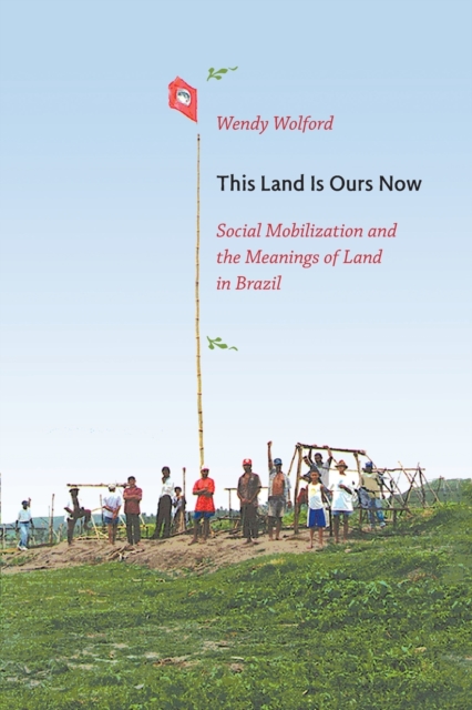This Land Is Ours Now : Social Mobilization and the Meanings of Land in Brazil, Paperback / softback Book