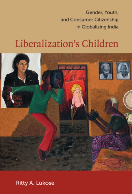 Liberalization's Children : Gender, Youth, and Consumer Citizenship in Globalizing India, Hardback Book
