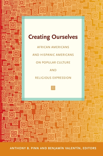 Creating Ourselves : African Americans and Hispanic Americans on Popular Culture and Religious Expression, Paperback / softback Book