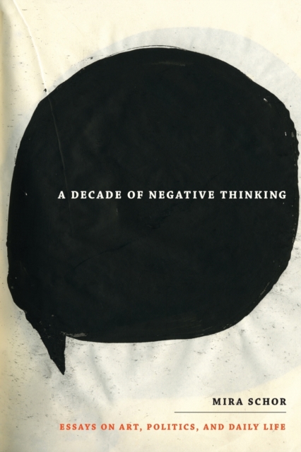 A Decade of Negative Thinking : Essays on Art, Politics, and Daily Life, Paperback / softback Book