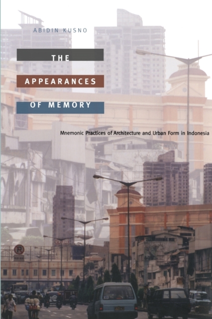 The Appearances of Memory : Mnemonic Practices of Architecture and Urban Form in Indonesia, Paperback / softback Book