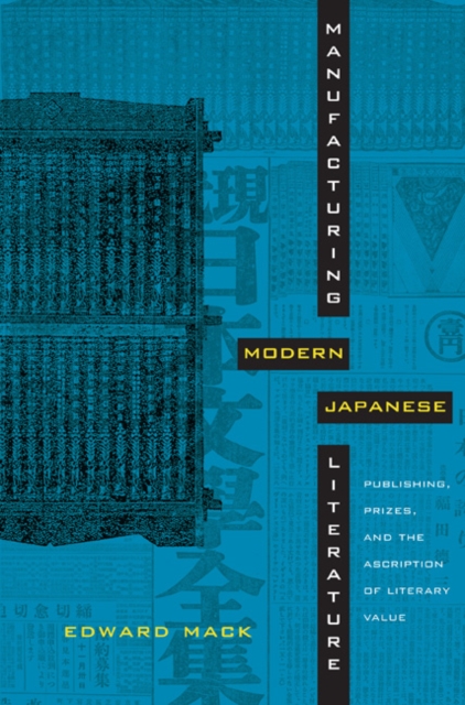Manufacturing Modern Japanese Literature : Publishing, Prizes, and the Ascription of Literary Value, Hardback Book