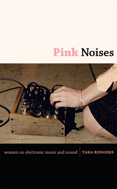 Pink Noises : Women on Electronic Music and Sound, Hardback Book