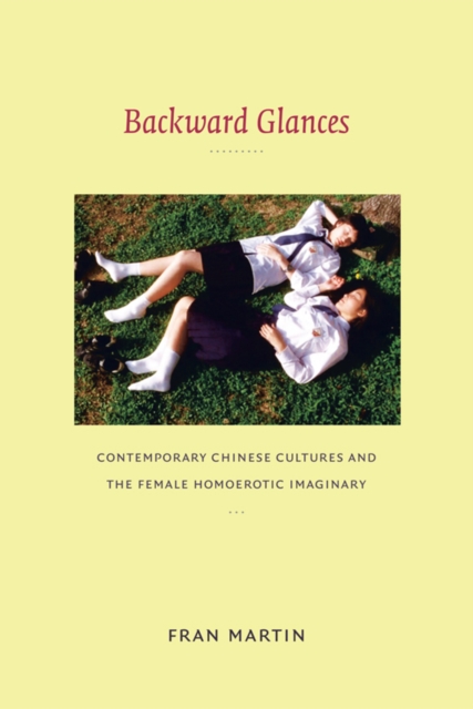 Backward Glances : Contemporary Chinese Cultures and the Female Homoerotic Imaginary, Hardback Book