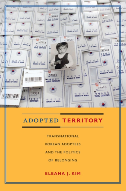 Adopted Territory : Transnational Korean Adoptees and the Politics of Belonging, Hardback Book