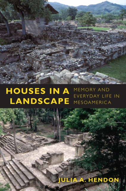 Houses in a Landscape : Memory and Everyday Life in Mesoamerica, Hardback Book
