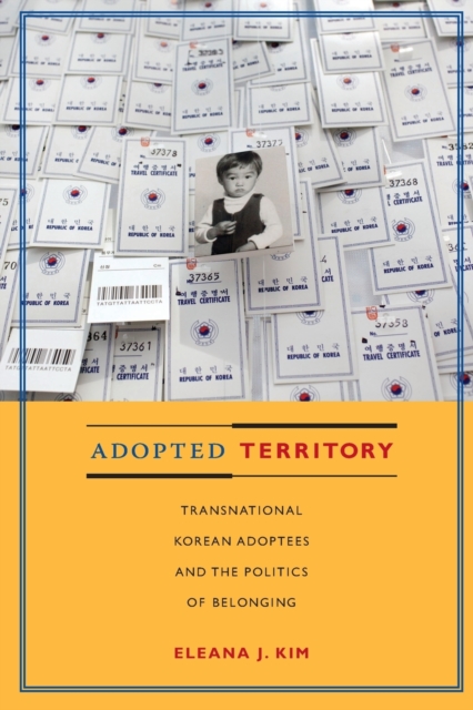 Adopted Territory : Transnational Korean Adoptees and the Politics of Belonging, Paperback / softback Book