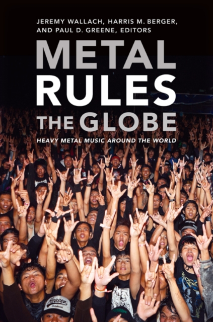 Metal Rules the Globe : Heavy Metal Music Around the World, Hardback Book