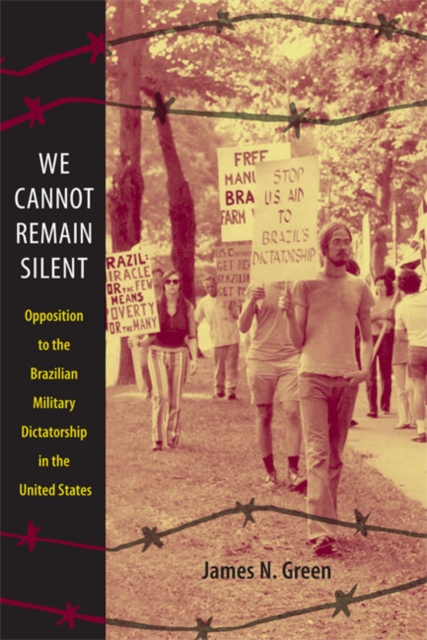 We Cannot Remain Silent : Opposition to the Brazilian Military Dictatorship in the United States, Hardback Book