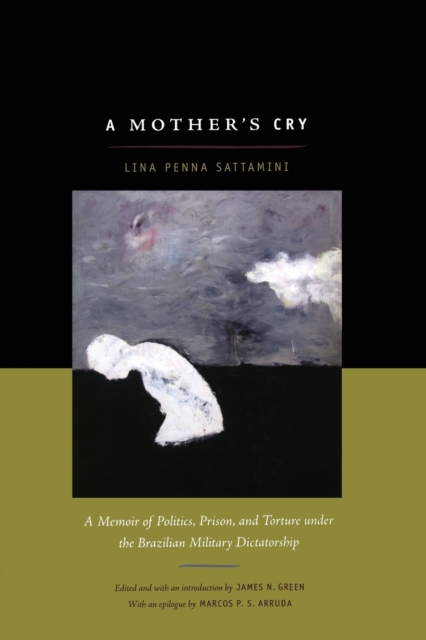 A Mother's Cry : A Memoir of Politics, Prison, and Torture under the Brazilian Military Dictatorship, Paperback / softback Book