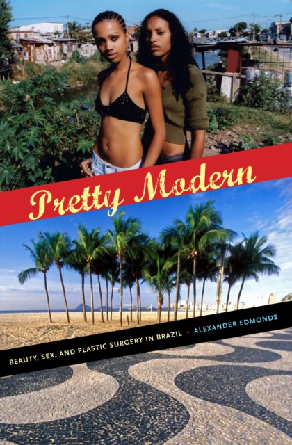 Pretty Modern : Beauty, Sex, and Plastic Surgery in Brazil, Hardback Book