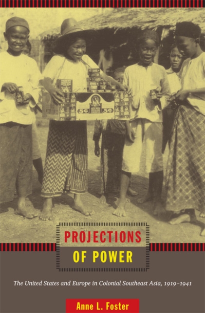 Projections of Power : The United States and Europe in Colonial Southeast Asia, 1919-1941, Hardback Book
