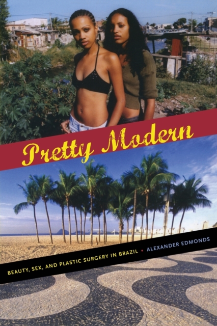 Pretty Modern : Beauty, Sex, and Plastic Surgery in Brazil, Paperback / softback Book