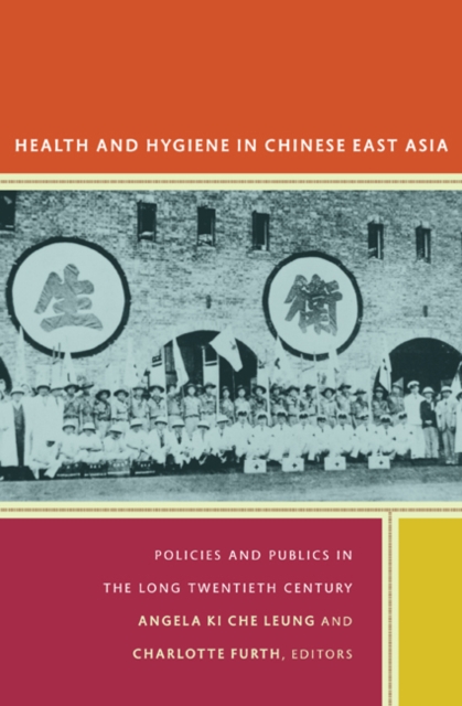 Health and Hygiene in Chinese East Asia : Policies and Publics in the Long Twentieth Century, Hardback Book