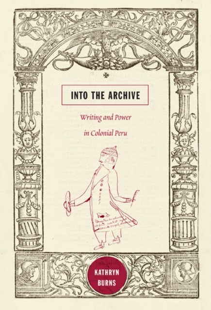 Into the Archive : Writing and Power in Colonial Peru, Paperback / softback Book