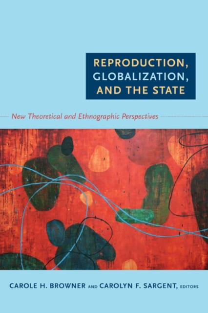 Reproduction, Globalization, and the State : New Theoretical and Ethnographic Perspectives, Hardback Book