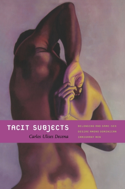 Tacit Subjects : Belonging and Same-Sex Desire among Dominican Immigrant Men, Paperback / softback Book