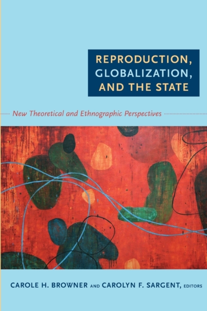 Reproduction, Globalization, and the State : New Theoretical and Ethnographic Perspectives, Paperback / softback Book