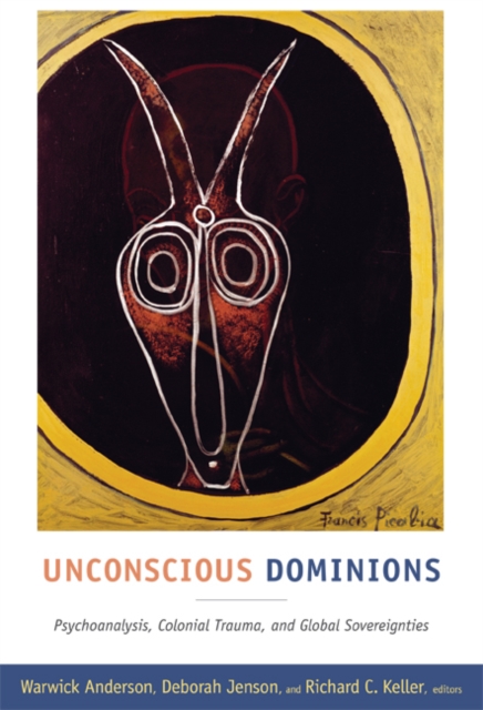 Unconscious Dominions : Psychoanalysis, Colonial Trauma, and Global Sovereignties, Hardback Book