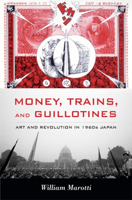 Money, Trains, and Guillotines : Art and Revolution in 1960s Japan, Hardback Book