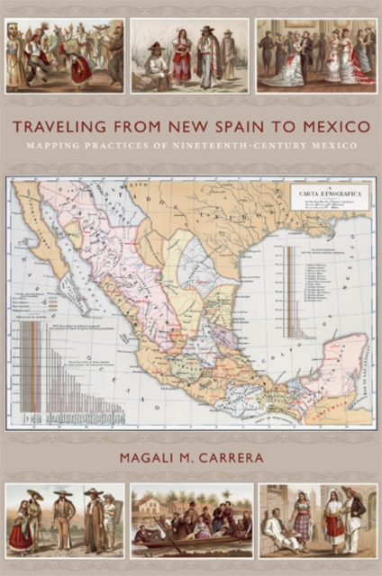 Traveling from New Spain to Mexico : Mapping Practices of Nineteenth-Century Mexico, Hardback Book