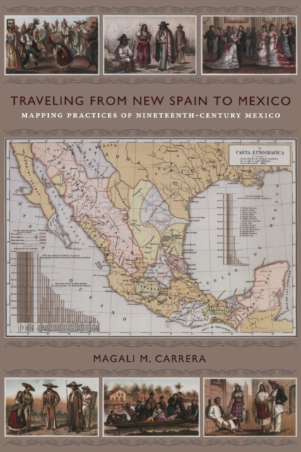 Traveling from New Spain to Mexico : Mapping Practices of Nineteenth-Century Mexico, Paperback / softback Book