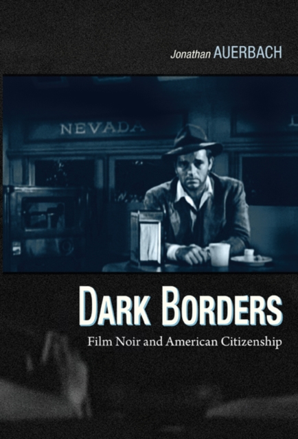 Dark Borders : Film Noir and American Citizenship, Hardback Book