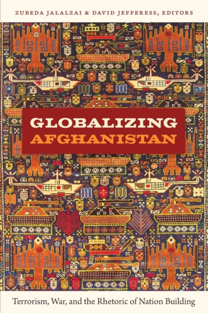 Globalizing Afghanistan : Terrorism, War, and the Rhetoric of Nation Building, Paperback / softback Book