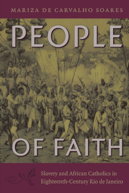 People of Faith : Slavery and African Catholics in Eighteenth-Century Rio de Janeiro, Paperback / softback Book