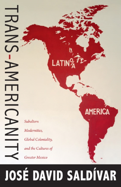 Trans-Americanity : Subaltern Modernities, Global Coloniality, and the Cultures of Greater Mexico, Hardback Book