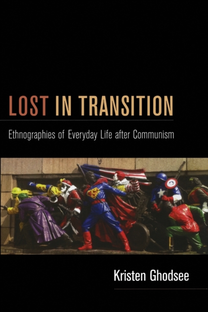 Lost in Transition : Ethnographies of Everyday Life after Communism, Paperback / softback Book